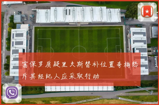 富保罗质疑里夫斯替补位置夸梅怒斥其经纪人应采取行动