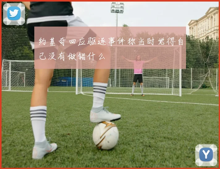 约基奇回应驱逐事件称当时觉得自己没有做错什么